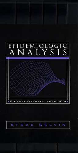 Epidemiologic Analysis: A Case-Oriented Approach de Steve Selvin