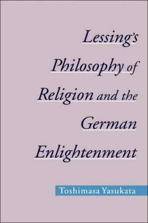 Lessing's Philosophy of Religion and the German Enlightenment de Toshimasa Yasukata