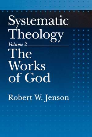 Systematic Theology: Volume 2: The Works of God de Robert W. Jenson