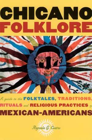 Chicano Folklore: A Guide to the Folktales, Traditions, Rituals and Religious Practices of Mexican Americans de Rafaela G. Castro