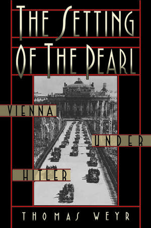 The Setting of the Pearl: Vienna under Hitler de Thomas Weyr