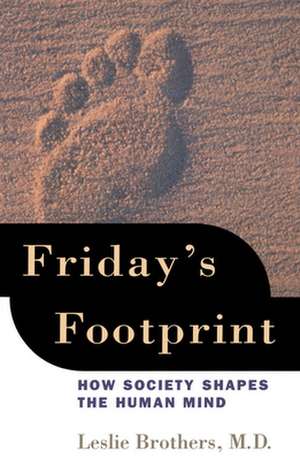 Friday's Footprint: How Society Shapes the Human Mind de Leslie Brothers