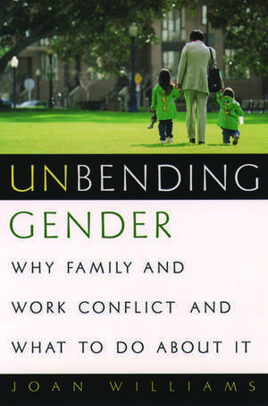 Unbending Gender: Why Family and Work Conflict and What To Do About It de Joan Williams