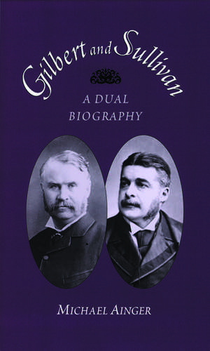 Gilbert and Sullivan: A Dual Biography de Michael Ainger