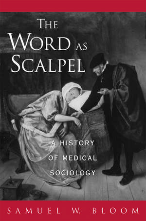 The Word as Scalpel: A History of Medical Sociology de Samuel W. Bloom