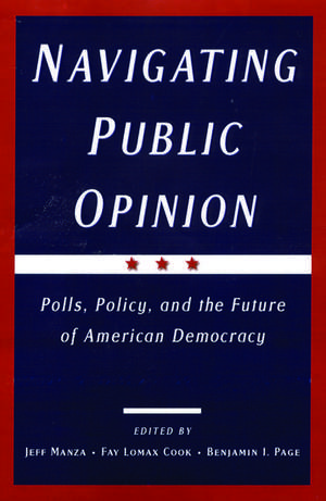 Navigating Public Opinion: Polls, Policy, and the Future of American Democracy de Jeff Manza