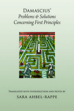 Damascius' Problems and Solutions Regarding First Principles de Sara Ahbel-Rappe