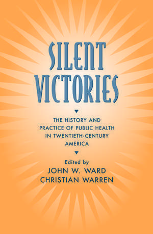 Silent Victories: The History and Practice of Public Health in Twentieth Century America de John W. Ward