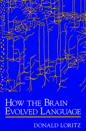 How the Brain Evolved Language de Donald Loritz