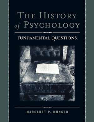 The History of Psychology: Fundamental Questions de Margaret P. Munger