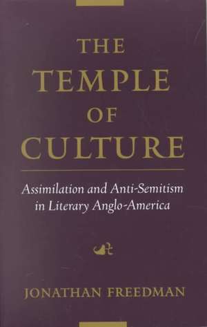 The Temple of Culture: Assimilation and Anti-Semitism in Literary Anglo-America de Jonathan Freedman