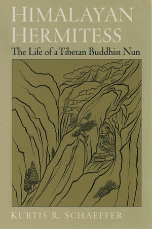 Himalayan Hermitess: The Life of a Tibetan Buddhist Nun de Kurtis R. Schaeffer