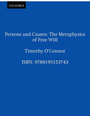 Persons and Causes: The Metaphysics of Free Will de Timothy O'Connor