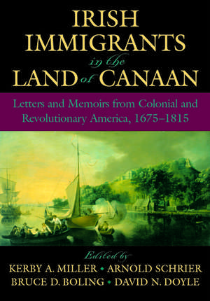 Irish Immigrants in the Land of Canaan: Letters and Memoirs from Colonial and Revolutionary America, 1675-1815 de Kerby A. Miller