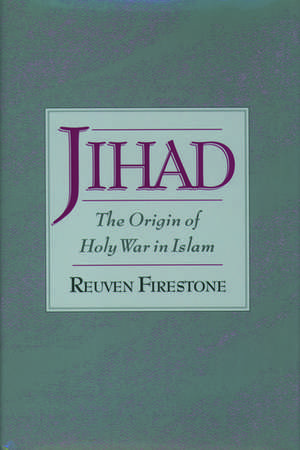 Jihad: The Origin of Holy War in Islam de Reuven Firestone