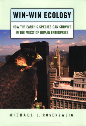 Win-Win Ecology: How the Earth's Species Can Survive in the Midst of Human Enterprise de Michael L. Rosenzweig