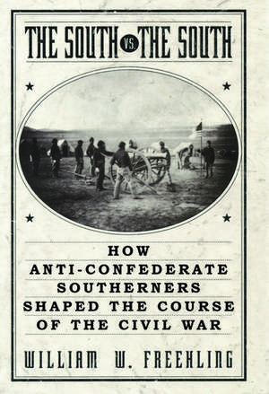 The South Vs. The South: How Anti-Confederate Southerners Shaped the Course of the Civil War de William W. Freehling