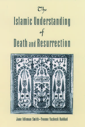 The Islamic Understanding of Death and Resurrection de Jane Idleman Smith