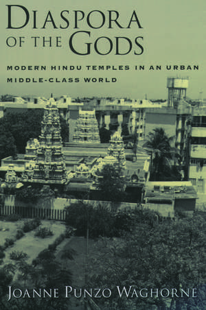 Diaspora of the Gods: Modern Hindu Temples in an Urban Middle-Class World de Joanne Punzo Waghorne