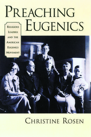 Preaching Eugenics: Religious Leaders and the American Eugenics Movement de Christine Rosen