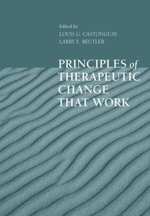 Principles of Therapeutic Change That Work de Louis G Castonguay