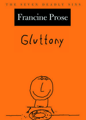 Gluttony: The Seven Deadly Sins de Francine Prose