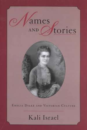 Names and Stories: Emilia Dilke and Victorian Culture de Kali Israel