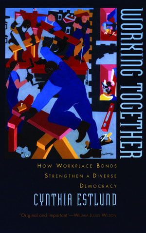 Working Together: How Workplace Bonds Strengthen a Diverse Democracy de Cynthia Estlund