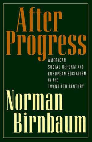 After Progress: American Social Reform and European Socialism in the Twentieth Century de Norman Birnbaum