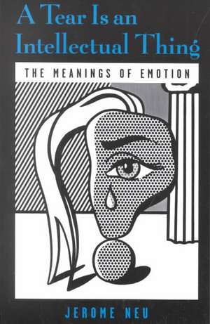 A Tear is an Intellectual Thing: The Meanings of Emotion de Jerome Neu