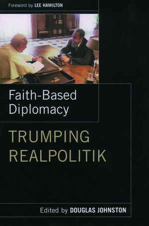 Faith-Based Diplomacy: Trumping Realpolitik de Douglas M. Johnston