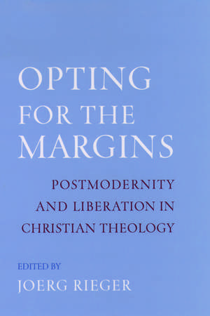 Opting for the Margins: Postmodernity and Liberation in Christian Theology de Joerg Rieger