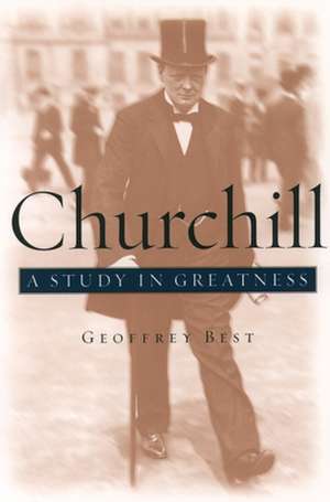 Churchill: A Study in Greatness de Geoffrey Best