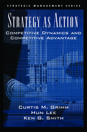 Strategy As Action: Competitive Dynamics and Competitive Advantage de Curtis M. Grimm