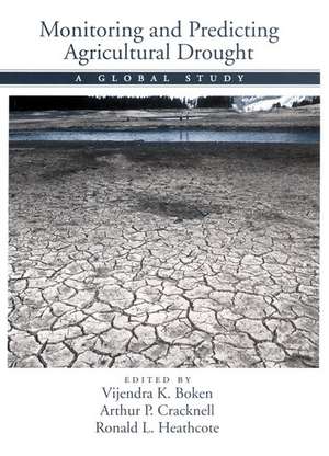 Monitoring and Predicting Agricultural Drought: A Global Study de Vijendra K. Boken