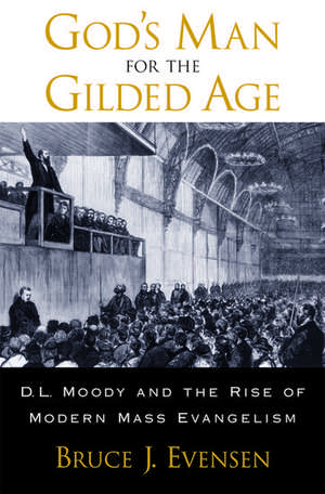 God's Man for the Gilded Age: D.L. Moody and the Rise of Modern Mass Evangelism de Bruce J. Evensen