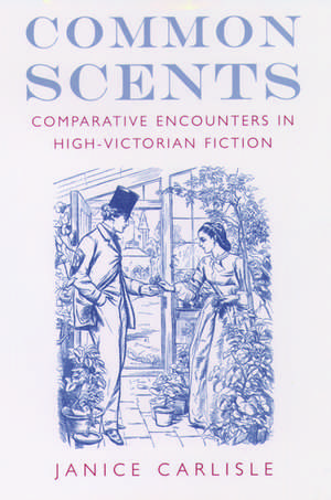 Common Scents: Comparative Encounters in High-Victorian Fiction de Janice Carlisle