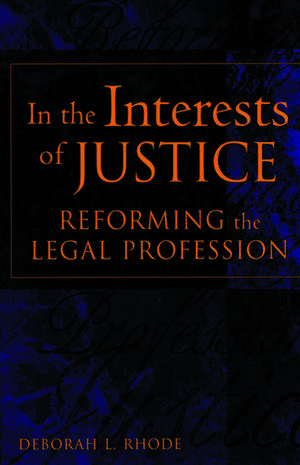 In the Interests of Justice: Reforming the Legal Profession de Deborah L. Rhode