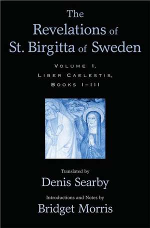 The Revelations of St. Birgitta of Sweden: Volume I: Liber Caelestis, Books I-III de Denis Searby