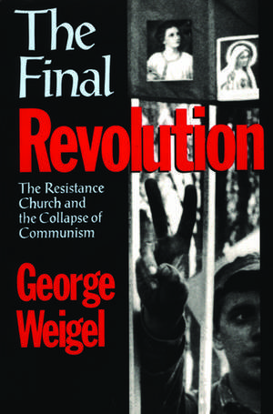 The Final Revolution: The Resistance Church and the Collapse of Communism de George Weigel