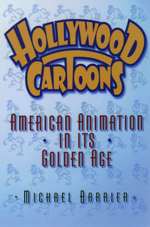 Hollywood Cartoons: American Animation in Its Golden Age de Michael Barrier