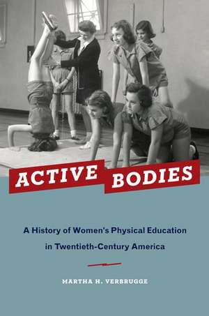 Active Bodies: A History of Women's Physical Education in Twentieth-Century America de Martha H. Verbrugge