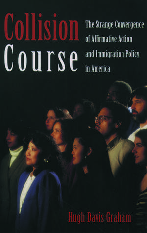 Collision Course: The Strange Convergence of Affirmative Action and Immigration Policy in America de Hugh Davis Graham