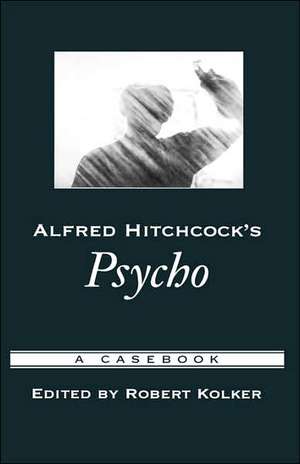 Alfred Hitchcock's Psycho: A Casebook de Robert Kolker