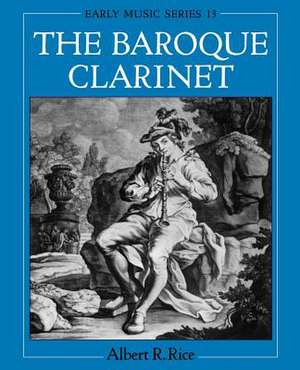 The Baroque Clarinet de Albert R. Rice