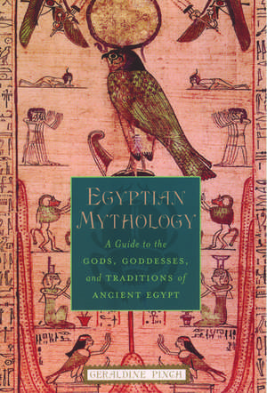 Egyptian Mythology: A Guide to the Gods, Goddesses, and Traditions of Ancient Egypt de Geraldine Pinch