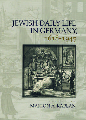 Jewish Daily Life in Germany, 1618-1945 de Marion A. Kaplan