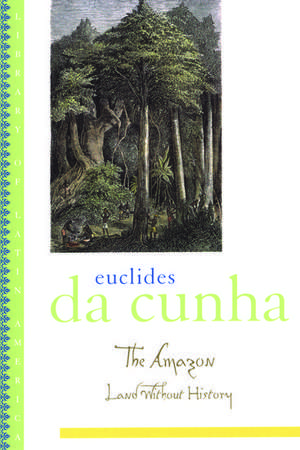 The Amazon: Land without History de Euclides da Cunha