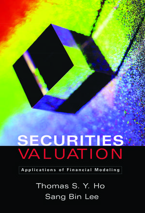 Securities Valuation: Applications of Financial Modeling de Thomas S.Y. Ho