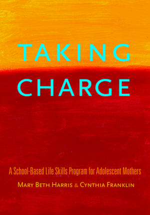 Taking Charge: A School-Based Life Skills Program for Adolescent Mothers de Mary Beth Harris